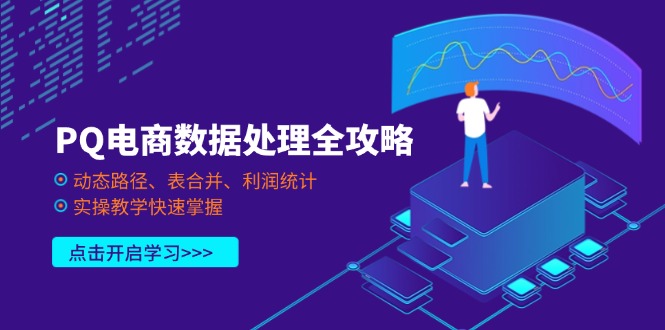 PQ电商数据处理全攻略，动态路径、表合并、利润统计，实操教学快速掌握-小哥网