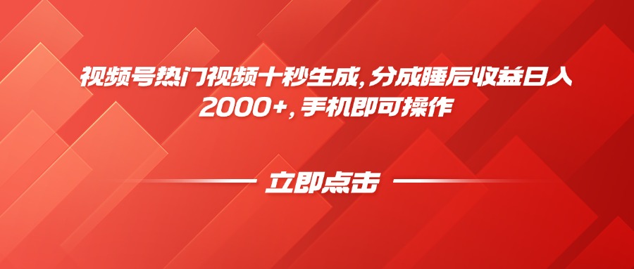 视频号热门视频十秒生成，分成睡后收益日入2000+，手机即可操作-小哥网