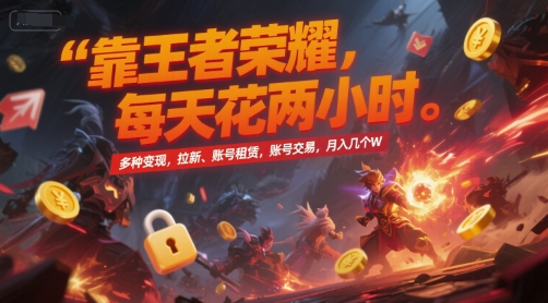 靠王者荣耀，每天花两小时，多种变现，拉新、账号租赁，账号交易，月入几个W【揭秘】-小哥网
