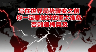 付费文章：写在世界局势骤变之前，你一定要做好的重大准备，否则追悔莫及-小哥网