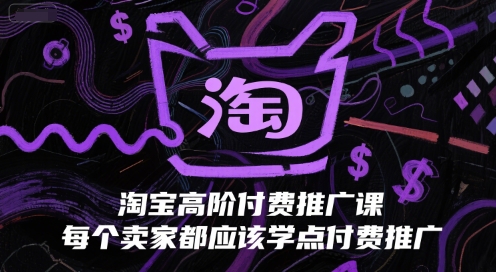 淘宝高阶付费推广课，每个卖家都应该学点付费推广-小哥网
