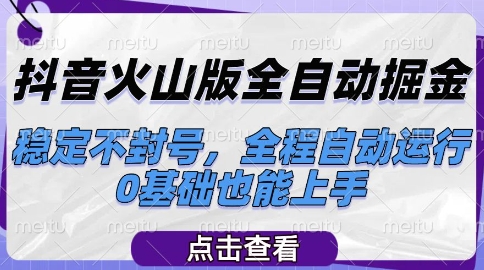 抖音火山版全自动掘金，稳定不封号，全程自动运行，可批量放大操作，0基础也能上手【揭秘】-小哥网