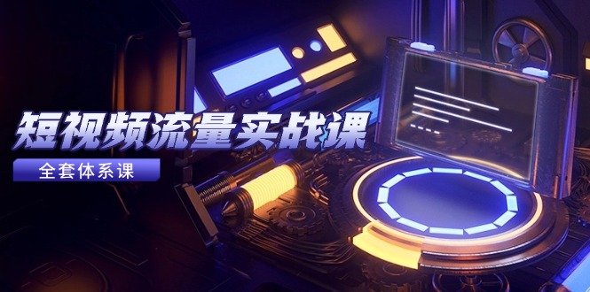 短视频流量实战课，从平台选择到内容变现，爆款公式与投放技巧-小哥网