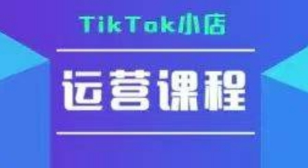 TikTok小店运营实操课，TK​小店运营实操+疑难答疑-小哥网