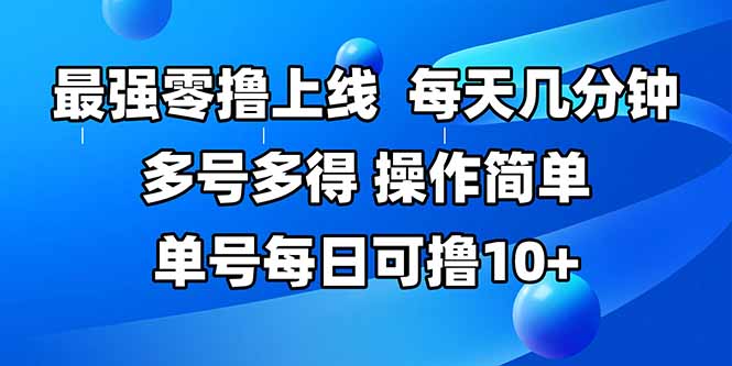 最强零撸上线，多做多得，不费时间，操作简单 每天几分钟 单号每日可撸10+-小哥网