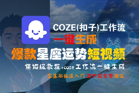 COZE(扣子)工作流一键生成爆款星座运势短视频，保姆级教程，零基础快速入门-小哥网