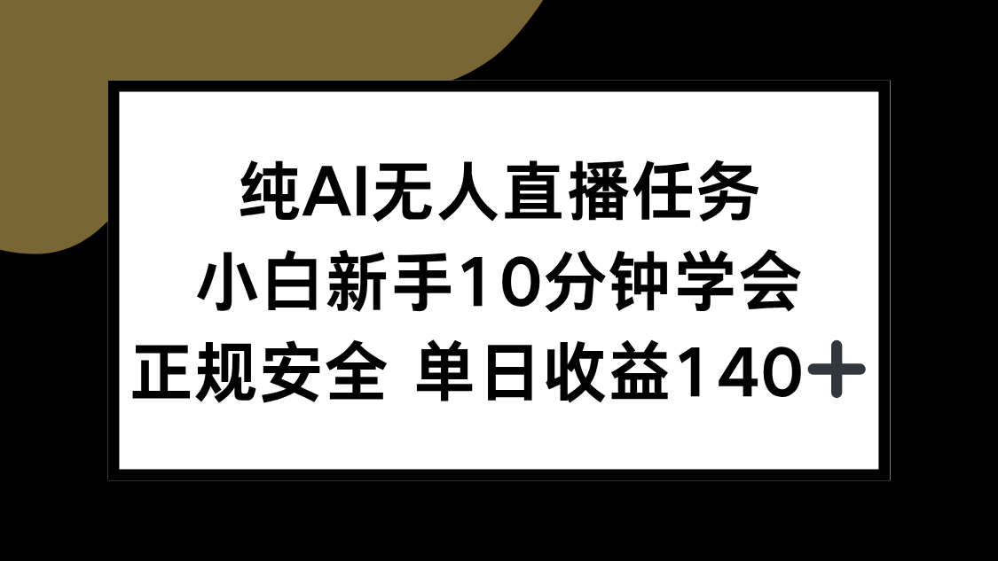 纯AI无人直播任务，小白新手10分钟学会 ，正规安全 单日收益140+-小哥网
