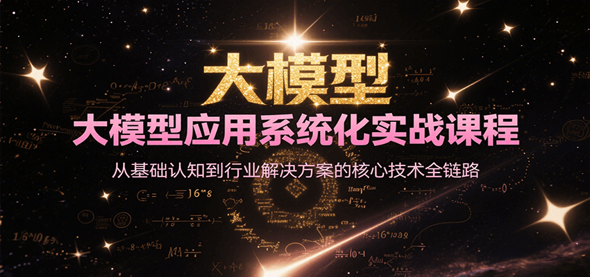 大模型应用系统化实战课程，从基础认知到行业解决方案的核心技术全链路-小哥网
