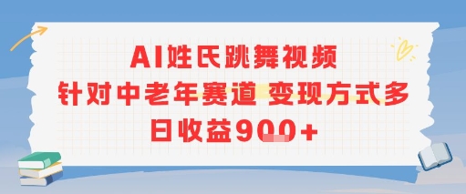 AI姓氏跳舞视频，针对中老年赛道变现方式多，日收益9张+-小哥网