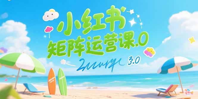 小红书矩阵运营课3.0：AI内容生产/伪原创技巧/批量产图/创业粉引流技术-小哥网