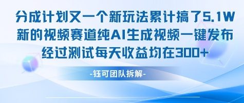 不剪辑不露脸 分成计划新玩法，实测每天收益在3张+左右 新的视频赛道纯AI生成视频-小哥网