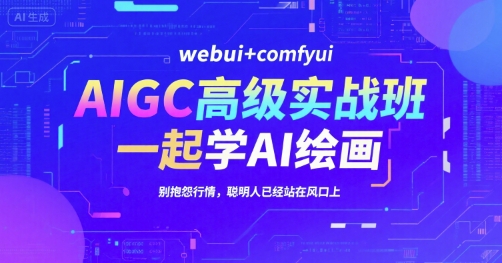 AIGC高级实战班，webui+comfyui，一起学AI绘画，别抱怨行情，聪明人已经站在风口上-小哥网