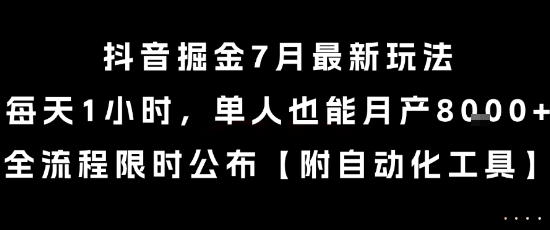 抖音掘金7月最新玩法，每天1小时，单人也能月产8k+，全流程限时公布【揭秘】-小哥网