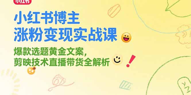 小红书博主涨粉变现实战课，爆款选题黄金文案，剪映技术直播带货全解析-小哥网