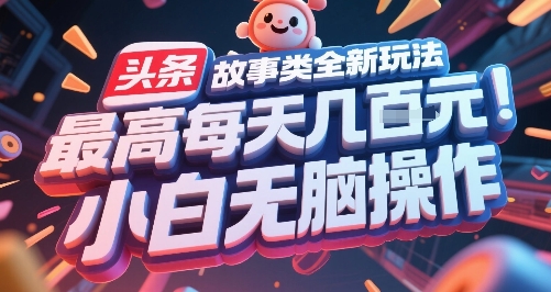头条故事类全新玩法，最高每天几张，小白无脑操作-小哥网