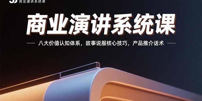 商业演讲系统课：八大价值认知体系，故事说服核心技巧，产品推介话术-小哥网