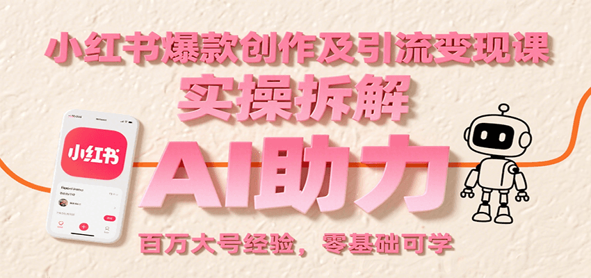 小红书爆款创作及引流变现课：实操拆解，AI助力，百万大号经验，零基础可学-小哥网