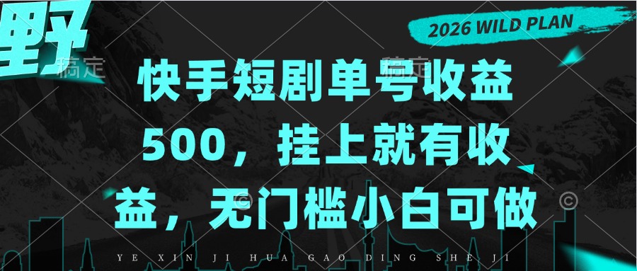 快手短剧单号收益500,挂上就有收益,无门槛小白可做