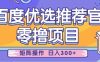 零撸小项目，百度优选推荐官，简单好操作，小白也可轻松上手，矩阵操作，日入3张