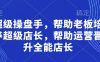 超级操盘手，​帮助老板培养超级店长，帮助运营晋升全能店长