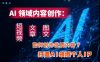 AI领域内容创作：高效创作短视频、文章、图文三大板块内容，打造AI领域个人IP