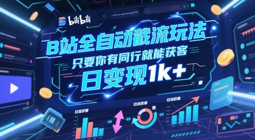 B站全自动截流玩法只要你有同行就能获客，日变现1k+【揭秘】