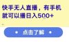快手无人直播，有手机就可以播，收益可观日入5张+