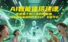 AI智能体搭建课，搭建属于你行业的智能体，没有编程基础的技术小白，也能学会