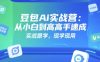 豆包Ai实战营：从小白到高手速成，实战跟学，现学现用