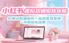 小红书虚拟店铺矩阵攻略：AI笔记批量制作 + 自动发货系统 + 半自动化运营