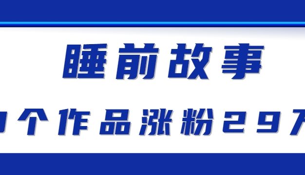 最新抖音快手蓝海助眠新玩法，睡前故事解说单条最高播放量破千万【教程+软件+素…