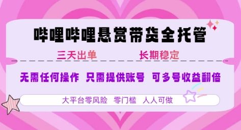 B站悬赏带货全托管，自测稳定，只需提供账号，无需基础，小白宝妈轻松上手，单日稳定3张【揭秘】