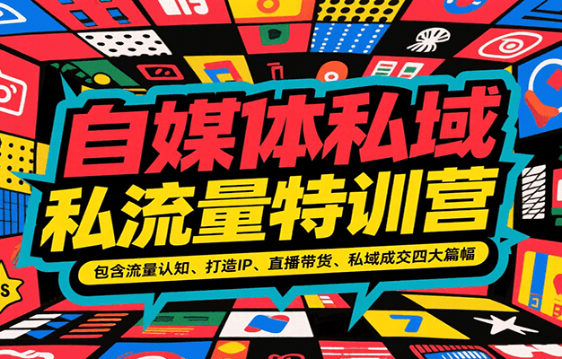自媒体私域流量特训营，包含流量认知、打造IP、直播带货、私域成交四大篇幅