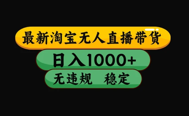 淘宝【最新】无人直播,独家技术,日入2K+,无违规无封号,可矩阵,长期稳定