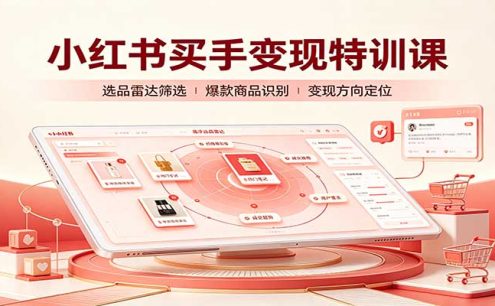 小红书买手变现特训课：账号定位养号起号，选品挂车，笔记标题封面全套教学