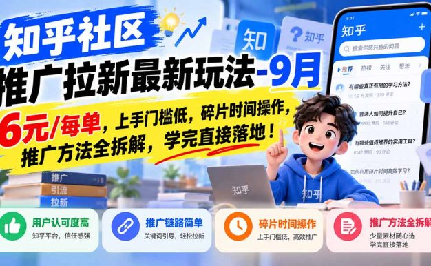 知乎社区推广拉新最新玩法-9月:6元/每单,上手门槛低,碎片时间操作,推广方法全拆解,学完直接落地!